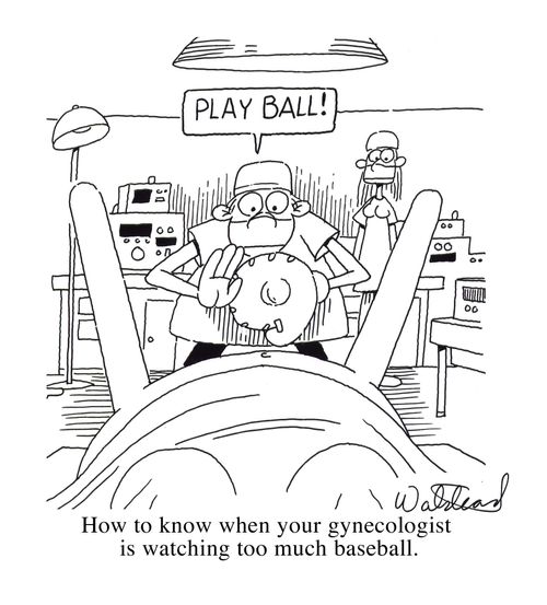 How to know when your gynecologist is watching too much baseball.