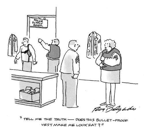 'Tell me the truth - Does this bullet-proof vest make me look fat?'