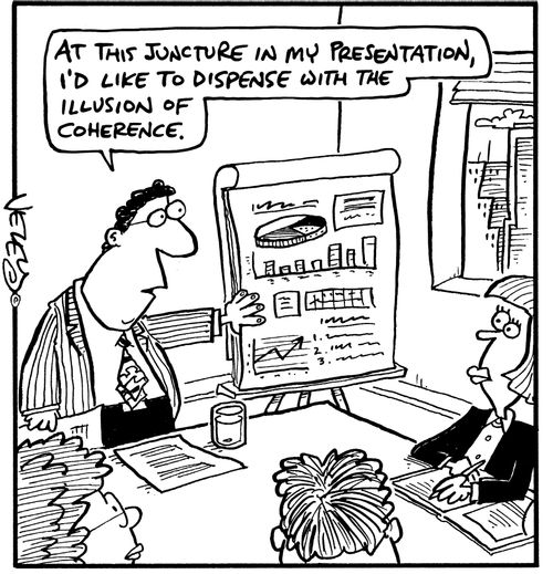 'At this juncture in my presentation, I'd like to dispense with the illusion of coherence.'