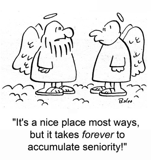 'It's a nice place most ways, but it takes forever to accumulate seniority!'