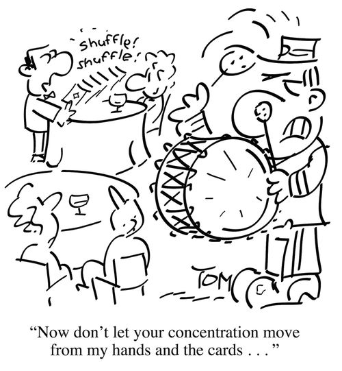 "Now don't let your concentration move from my hands and the cards. . ."