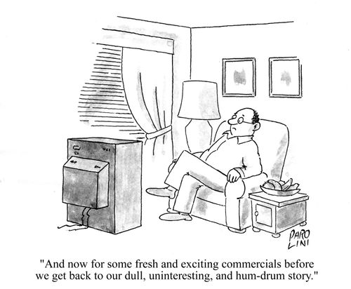 'And now for some fresh and existing commercials before we get back to our dull, uninteresting, and hum-drum story.'