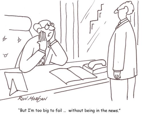 'But I'm too big to faile ... without being in the news.'