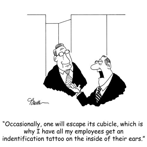 'Occasionally, one will escape its cubicle, which is why I have all my employees get an identification tattoo on the inside of their ears.' 