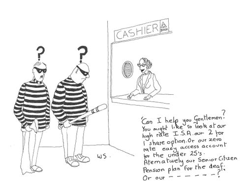 'Can I help you Gentlemen? You might like to look at our high rate I.S.A....'