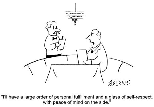 "I'll have a large order of personal fulfillment and a glass of self respect with peace of mind on the side."