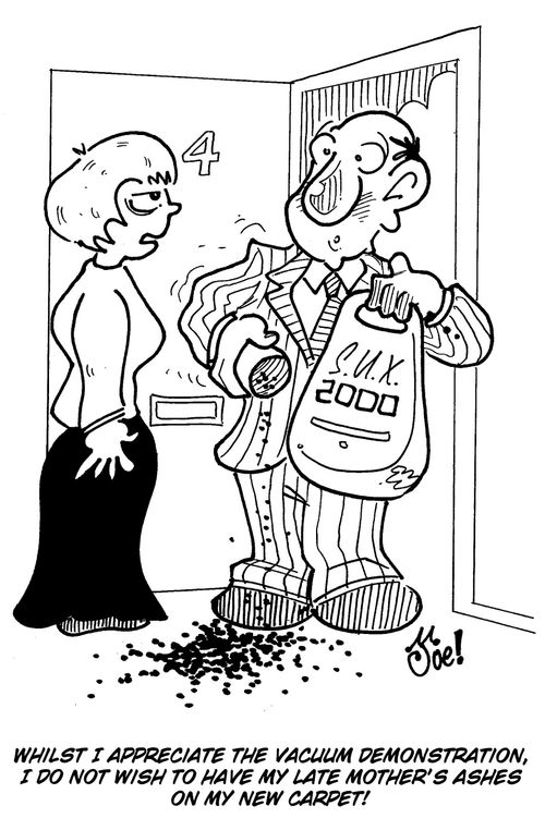 "Whilst I appreciate the vacuum demonstration, I do not wish to have my late mother's ashes on my new carpet!"