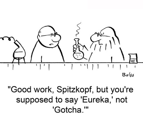 'Good work, Spitzkopf, but you're supposed to say 'Eureka,' not 'Gotcha.''
