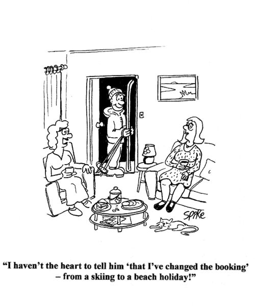 'I haven't the heart to tell him 'that I've changed the booking' from a skiing to a beach holiday !'