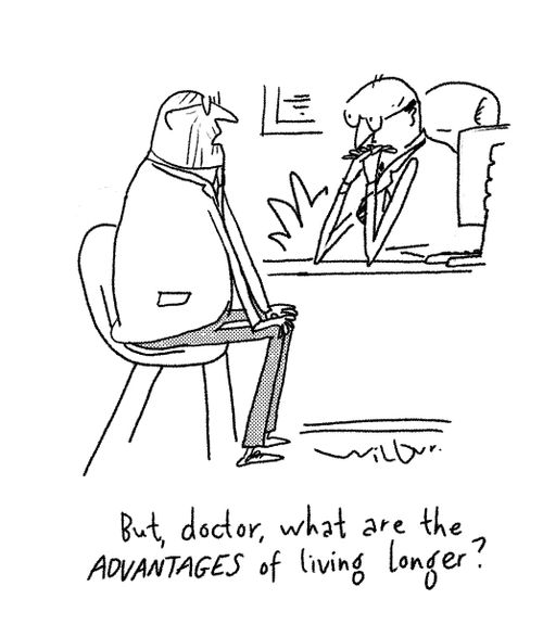 "But, doctor, what are the advantages of living longer?"