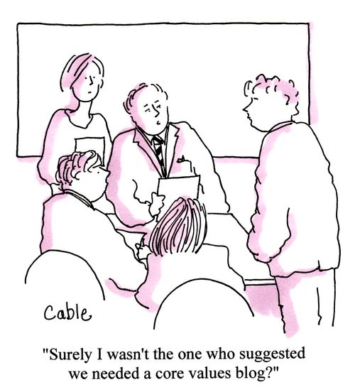 'Surely I wasn't the one who suggested we needed a core values blog?'