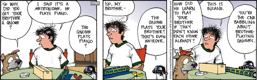 'The gnome plays your brother? That's even weirder.'