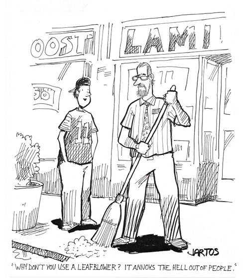'Why don't you use a leaf blower? It annoys the hell out of people.'