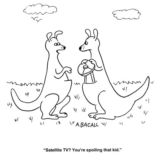 'Satellite TV? You're spoiling that kid.'