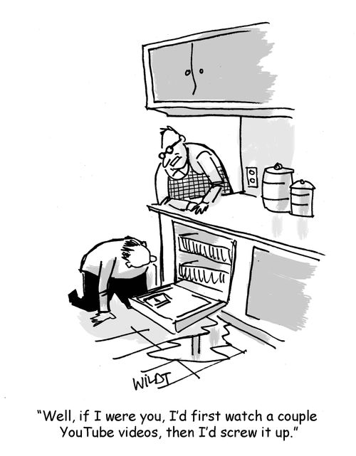 "Well, if I were you, I'd first watch a couple YouTube videos, then I'd screw it up."