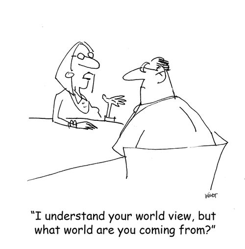 'I understand your world view, but what world are you coming from?'