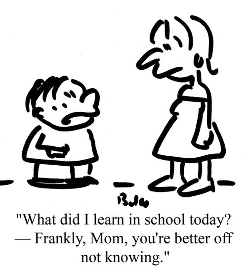 "What did I learn in school today? - Frankly, Mom, you're better off not knowing."