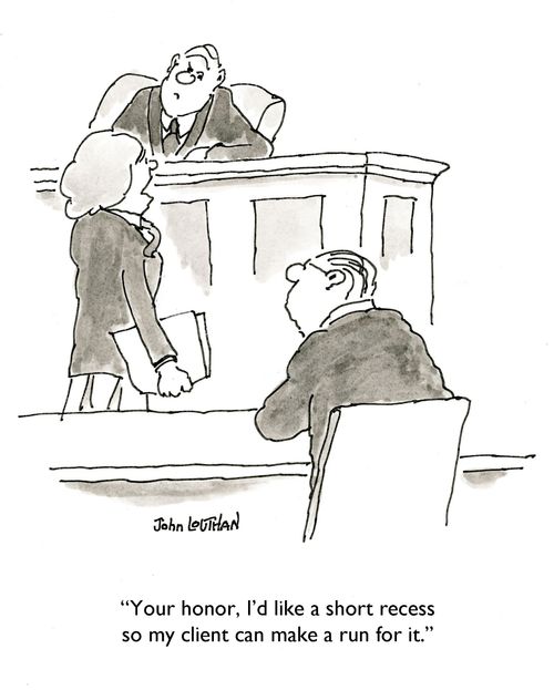 'Your honor, I'd like a short recess so my client can make a run for it.'