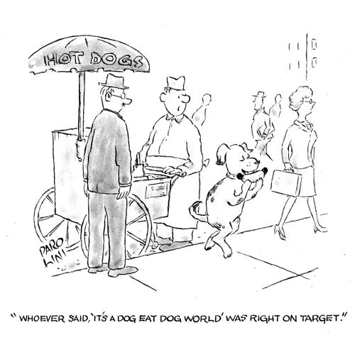 'Whoever said, 'it's a dog eat dog world' was right on target.'