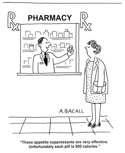 'These appetite suppressants are very effective. Unfortunately each pill is 500 calories.'