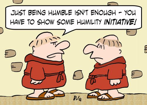 'Just being humble isn't enough -- you have to show some humility INITIATIVE!'