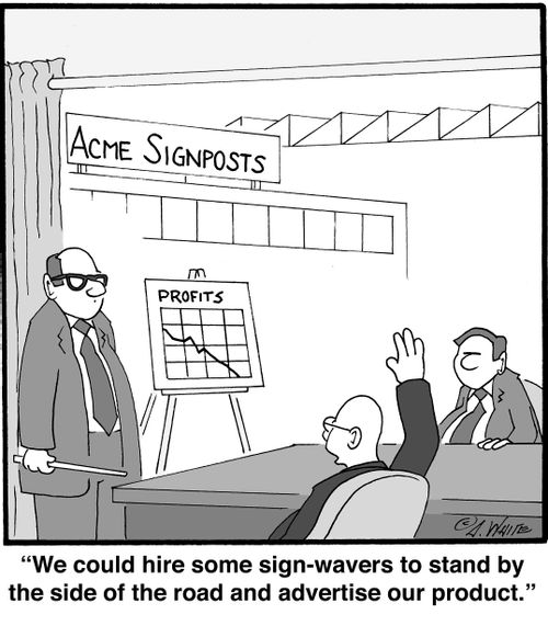 "We could hire some sign-wavers to stand by the side of the road and advertise our product."