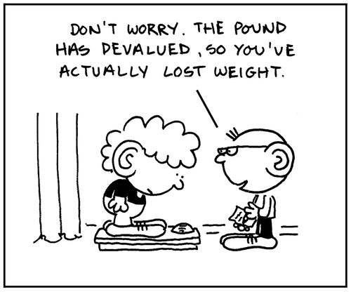 'Don't worry. The pound has devalued, so you've actually lost weight.'