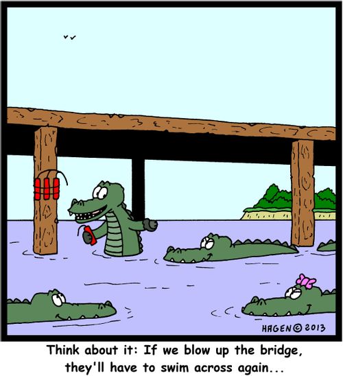 'Think about it: If we blow up the bridge, they'll have to swim across again...'