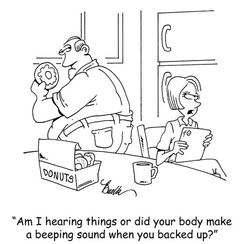 "Am I hearing things or did your body make a beeping sound when you backed up?"