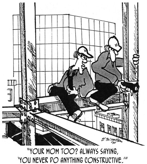 'Your mom too? Always saying, 'You never do anything constructive.''