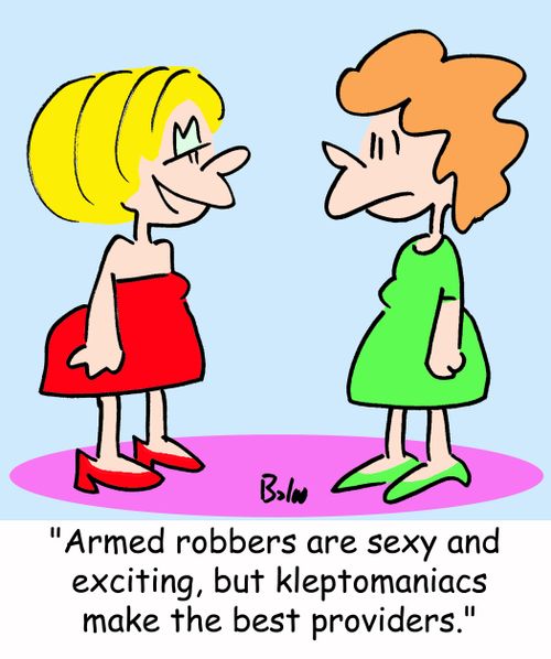'Armed robbers are sexy and exciting, but kleptomaniacs make the best providers.'
