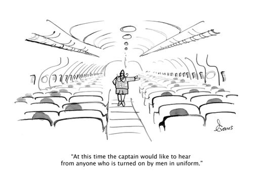 "At this time the captain would like to hear from anyone who is turned on by men in uniform."
