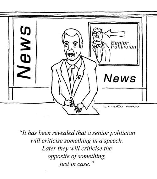 'It has been revealed that a senior politician will criticise something in a speech. Later they will criticise the opposite of something, just in case.'
