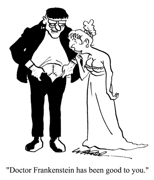 'Doctor Frankenstein has been good to you.'