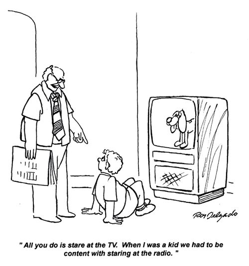'All you do is stare at the TV. When I was a kid we had to be content with staring at the radio.'