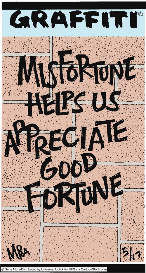 Misfortune helps us appreciate good fortune.