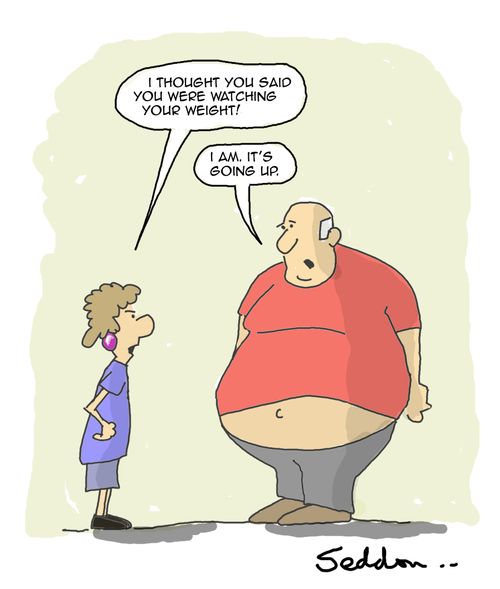 "I thought you said you were watching your weight!"