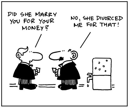 'Did she marry you for your money?' - 'No, she divorced me for that.'