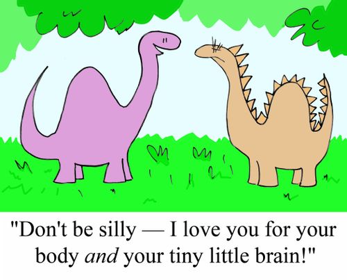 'Don't be silly - I love you for your body AND your tiny little brain!'