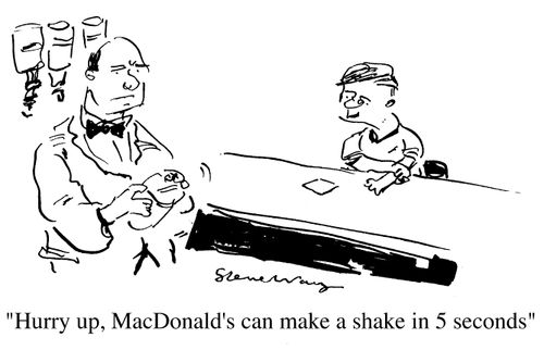 "Hurry up, MacDonalds can make a shake in 5 seconds"