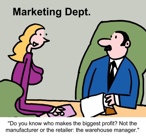 "Do you know who makes the biggest profit? Not the manufacturer or the retailer: the warehouse manager."