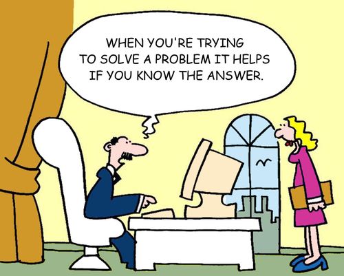 "When you're trying to solve a problem it helps if you know the answer."