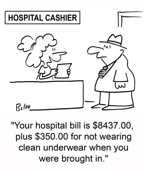 'Your hospital bill is $8437.00, plus $350.00 for not wearing clean underwear when you were brought in.'