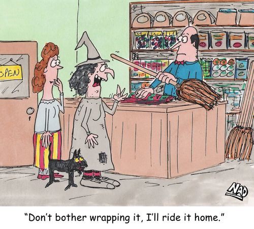 A witch buys a broom from the hardware store - 'Don't bother wrapping it, I'll ride it home.'