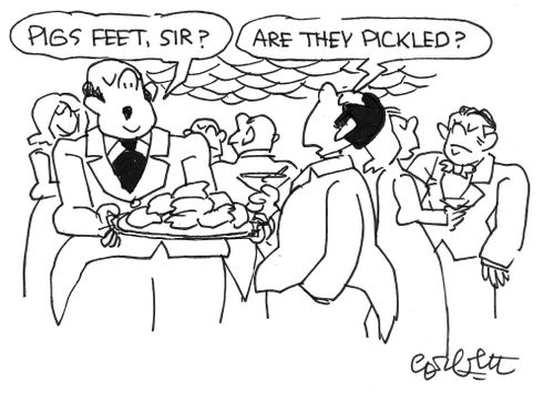 'Pigs feet, sir?'  'Are they pickled?'  