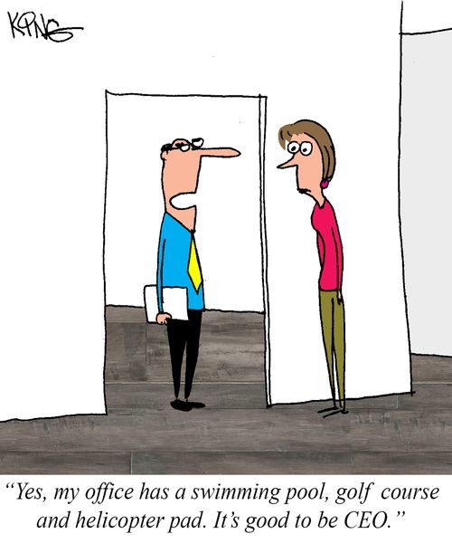 "Yes, my office has a swimming pool, golf course and helicopter pad. It's good to be CEO."