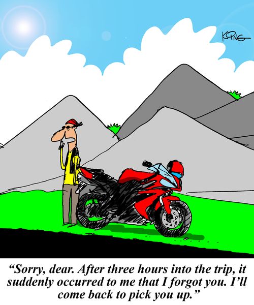 'Sorry, dear. After three hours into the trip, it suddenly occurred to me that I forgot you. I'll come back to pick you up.'