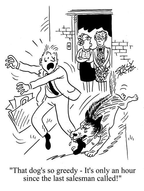 'That dog's so greedy - it's only an hour since the last salesman called!'