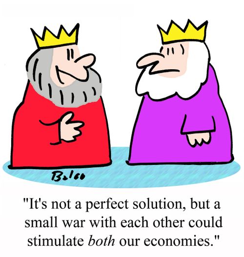 "It's not a perfect solution, but a small war with each other could stimulate BOTH our economies."
