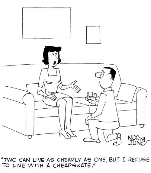 'Two can live as cheaply as one, but I refuse to live with a cheapskate.'